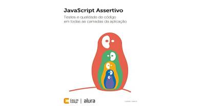 JavaScript Assertivo: Testes e Qualidade de Código em todas as camadas da aplicação